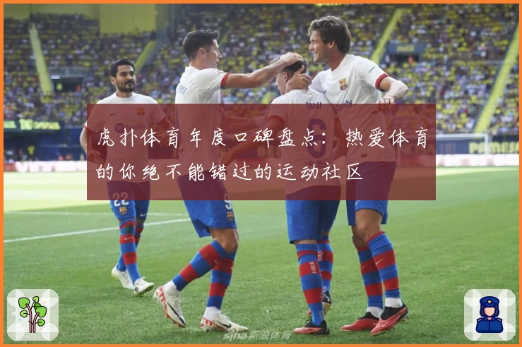 虎扑体育年度口碑盘点：热爱体育的你绝不能错过的运动社区