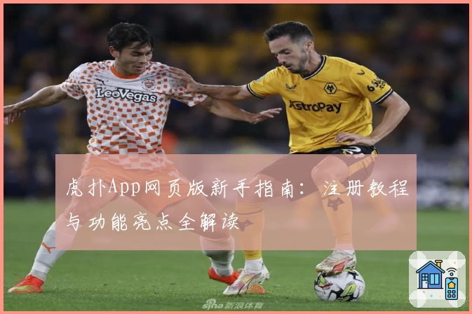 虎扑App网页版新手指南：注册教程与功能亮点全解读