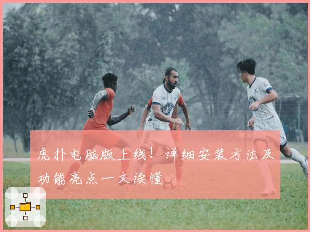 虎扑电脑版上线!详细安装方法及功能亮点一文读懂