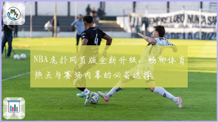 NBA虎扑网页版全新升级，畅聊体育热点与赛场内幕的必备选择